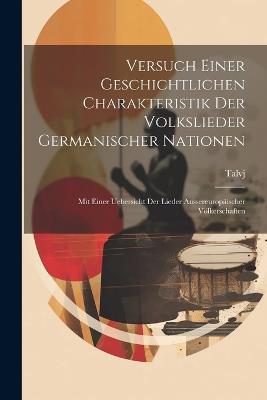 Versuch Einer Geschichtlichen Charakteristik Der Volkslieder Germanischer Nationen: Mit Einer Uebersicht Der Lieder Aussereuropäischer Völkerschaften - Talvj - cover