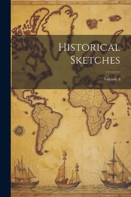 Historical Sketches; Volume 3 - Anonymous - cover