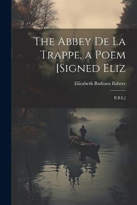 The Abbey De La Trappe, a Poem [Signed Eliz: B.B.L.] - Elizabeth Barbara Bulwer - cover