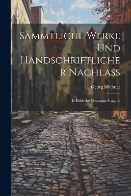 Sämmtliche Werke Und Handschriftlicher Nachlass: Ie Kritische Gesammt-Ausgabe - Georg Büchner - cover