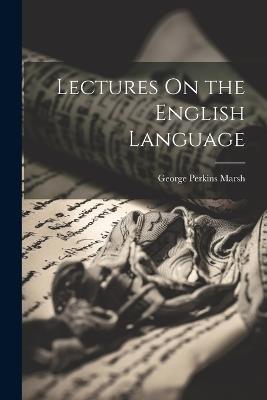 Lectures On the English Language - George Perkins Marsh - cover