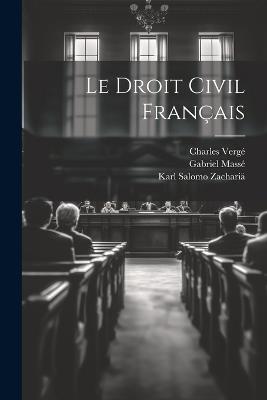 Le Droit Civil Français - Karl Salomo Zachariä,Gabriel Massé,Charles Vergé - cover