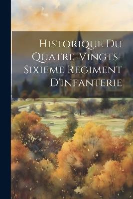 Historique Du Quatre-Vingts-Sixieme Regiment D'infanterie - Anonymous - cover