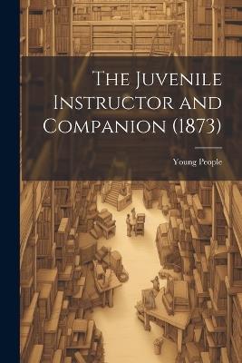 The Juvenile Instructor and Companion (1873) - Young People - cover