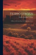 Filippo Strozzi: A History of the Last Days of the Old Italian Liberty