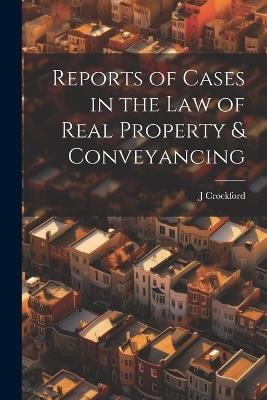 Reports of Cases in the Law of Real Property & Conveyancing - J Crockford - cover