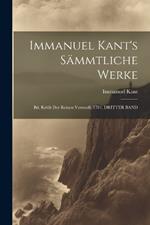 Immanuel Kant's Sämmtliche Werke: Bd. Kritik Der Reinen Vernunft, 1781, DRITTER BAND