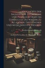 Geschichte Der Balneologie, Hydroposie Und Pegologie Oder Des Gebrauches Des Wassers Zu Religiösen, Diätetischen Und Medicinischen Zwecken: Ein Beitrag Zur Geschichte Des Cultus Und Der Medicin