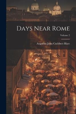 Days Near Rome; Volume 2 - Augustus John Cuthbert Hare - cover