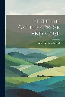 Fifteenth Century Prose and Verse - Alfred William Pollard - cover