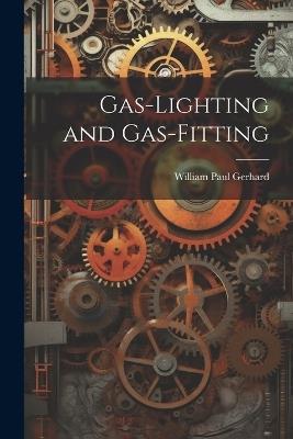 Gas-Lighting and Gas-Fitting - William Paul Gerhard - cover