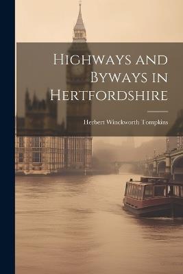 Highways and Byways in Hertfordshire - Herbert Winckworth Tompkins - cover