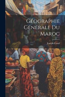 Géographie Générale Du Maroc - Joseph Canal - cover