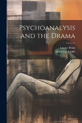 Psychoanalysis and the Drama - Smith Ely Jelliffe,Louise Brink - cover