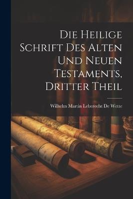 Die Heilige Schrift Des Alten Und Neuen Testaments, Dritter Theil - Wilhelm Martin Leberecht de Wette - cover