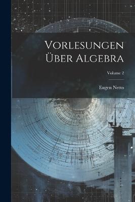 Vorlesungen Über Algebra; Volume 2 - Eugen Netto - cover