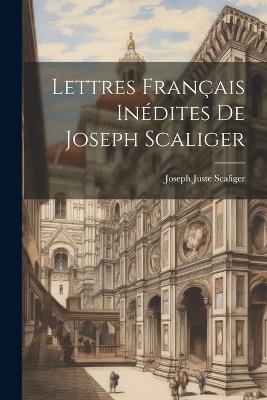 Lettres Français Inédites De Joseph Scaliger - Joseph Juste Scaliger - cover