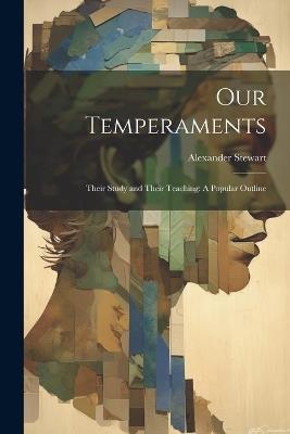 Our Temperaments: Their Study and Their Teaching: A Popular Outline - Alexander Stewart - cover