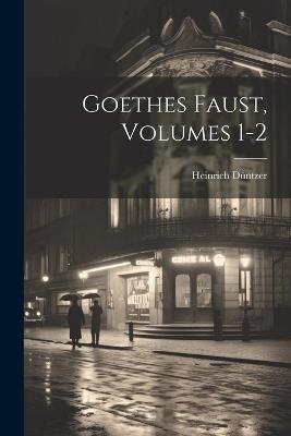 Goethes Faust, Volumes 1-2 - Heinrich Düntzer - cover