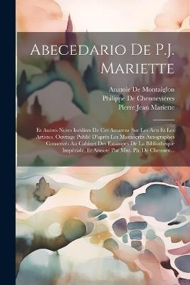 Abecedario De P.J. Mariette: Et Autres Notes Inédites De Cet Amateur Sur Les Arts Et Les Artistes. Ouvrage Publié D'après Les Manuscrits Autographes Conservés Au Cabinet Des Estampes De La Bibliothèque Impériale, Et Annoté Par Mm. Ph. De Chennev... - Anatole de Montaiglon,Pierre Jean Mariette,Philippe de Chennevières - cover