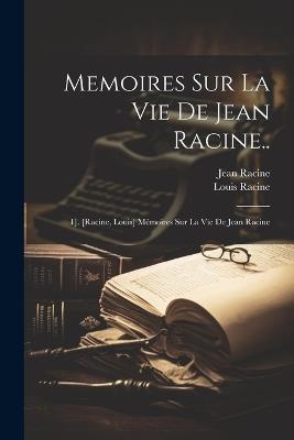 Memoires Sur La Vie De Jean Racine..: 1]. [Racine, Louis] Mémoires Sur La Vie De Jean Racine - Jean Racine,Louis Racine - cover