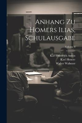 Anhang Zu Homers Ilias, Schulausgabe; Volume 8 - Karl Friedrich Ameis,Karl Hentze,Walter Wahmer - cover