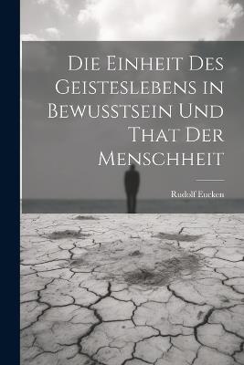 Die Einheit Des Geisteslebens in Bewusstsein Und That Der Menschheit - Rudolf Eucken - cover