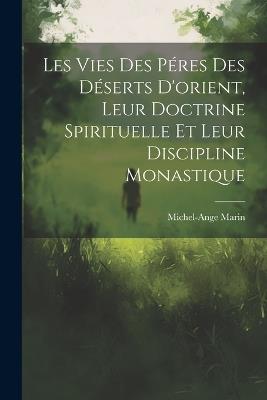 Les Vies Des Péres Des Déserts D'orient, Leur Doctrine Spirituelle Et Leur Discipline Monastique - Michel-Ange Marin - cover