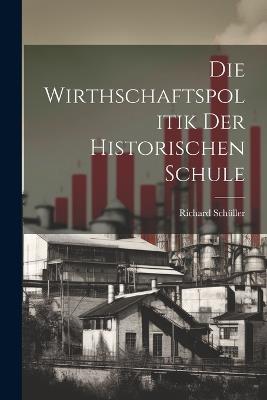 Die Wirthschaftspolitik Der Historischen Schule - Richard Schüller - cover