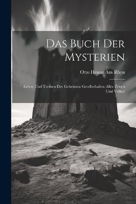 Das Buch der Mysterien: Leben und Treiben der geheimen Gesellschaften aller Zeiten und Völker - Otto Henne Am Rhyn - cover