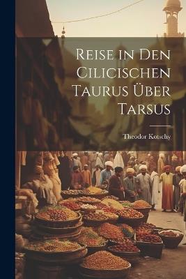 Reise in Den Cilicischen Taurus Über Tarsus - Theodor Kotschy - cover