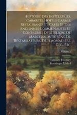 Histoire Des Hotelleries, Cabarets, Hotels Garnis, Restaurants Et Cafés Et Des Anciennes Communautés Et Confréries D'hoteliers, De Marchands De Vins, De Restaurateurs, De Limonadiers, Etc., Etc; Volume 2