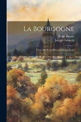 La Bourgogne: Choix De Textes Précédés D'une Étude - Joseph Calmette,Henri Drouot - cover