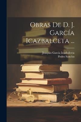 Obras De D. J. García Icazbalceta ... - Joaquin García Icazbalceta,Pedro Sancho - cover