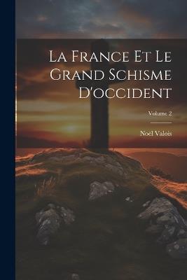 La France Et Le Grand Schisme D'occident; Volume 2 - Noël Valois - cover