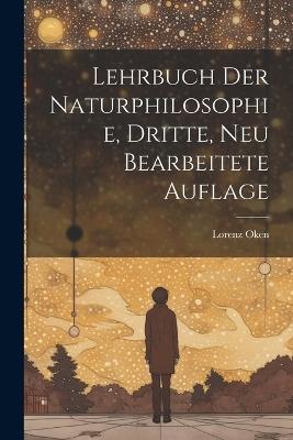 Lehrbuch der Naturphilosophie, Dritte, neu bearbeitete Auflage - Lorenz Oken - cover