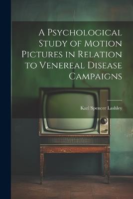 A Psychological Study of Motion Pictures in Relation to Venereal Disease Campaigns - Karl Spencer Lashley - cover