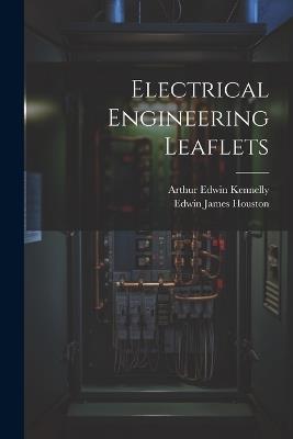 Electrical Engineering Leaflets - Edwin James Houston,Arthur Edwin Kennelly - cover
