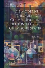 Die Modernen Theorien Der Chemie Und Ihre Bedeutung Für Die Chemische Statik