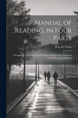 Manual of Reading, in Four Parts: Orthophony, Class Methods, Gesture, and Elocution. Designed for Teachers and Students - H L D Potter - cover