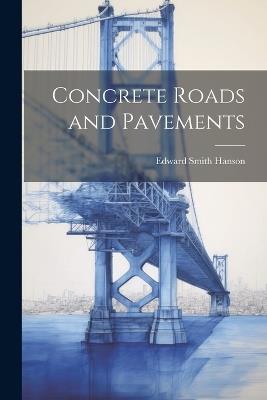 Concrete Roads and Pavements - Edward Smith Hanson - cover