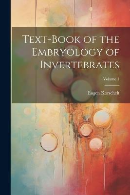 Text-Book of the Embryology of Invertebrates; Volume 1 - Eugene Korschelt - cover