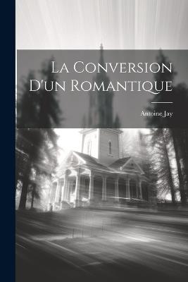 La Conversion D'un Romantique - Antoine Jay - cover