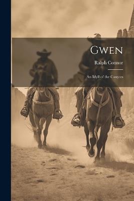 Gwen: An Idyll of the Canyon - Ralph Connor - cover