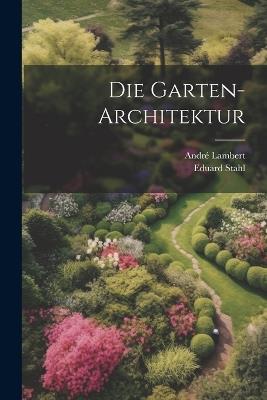 Die Garten-Architektur - André Lambert,Eduard Stahl - cover