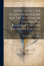 Anwendung Der Ausdehnungslehre Auf Die Allgemeine Theorie Der Raumkurven Und Krummen Flächen