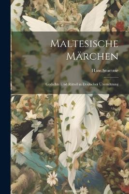 Maltesische Märchen: Gedichte Und Rätsel in Deutscher Übersetzung - Hans Stumme - cover