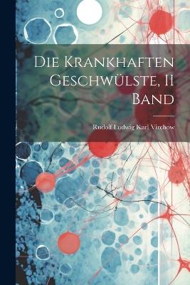 Die Krankhaften Geschwülste, II Band - Rudolf Ludwig Karl Virchow - cover