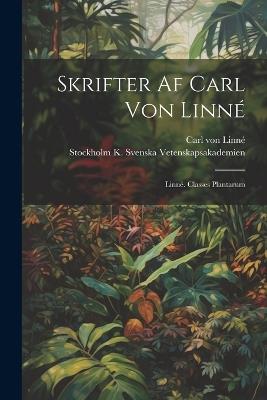 Skrifter Af Carl Von Linné: Linné. Classes Plantarum - Carl Von Linné,Stock K Svenska Vetenskapsakademien - cover