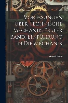 Vorlesungen über technische Mechanik, Erster Band, Einführung in die Mechanik - August Föppl - cover